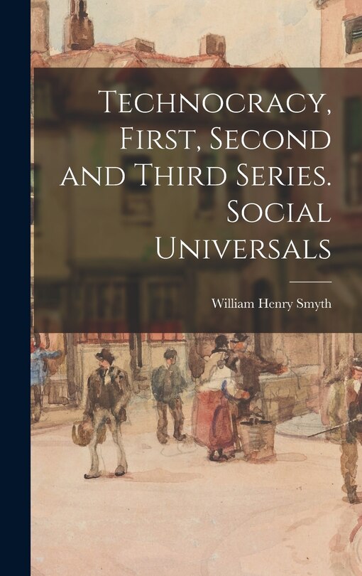 Front cover_Technocracy, First, Second and Third Series. Social Universals
