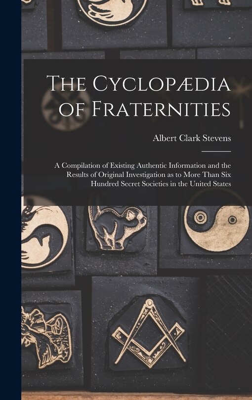 Front cover_The Cyclopædia of Fraternities; a Compilation of Existing Authentic Information and the Results of Original Investigation as to More Than six Hundred Secret Societies in the United States