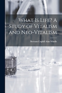 Couverture_What is Life? A Study of Vitalism and Neo-vitalism