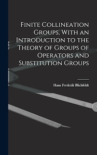 Front cover_Finite Collineation Groups, With an Introduction to the Theory of Groups of Operators and Substitution Groups