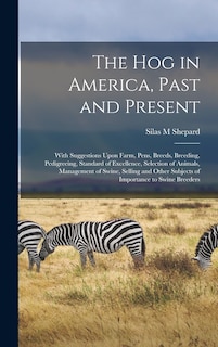 Couverture_The hog in America, Past and Present; With Suggestions Upon Farm, Pens, Breeds, Breeding, Pedigreeing, Standard of Excellence, Selection of Animals, Management of Swine, Selling and Other Subjects of Importance to Swine Breeders