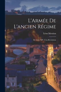 L'Armée de l'ancien régime: De Louis XIV à la Révolution