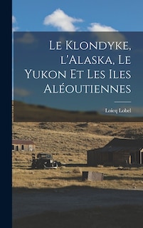 Couverture_Le Klondyke, l'Alaska, le Yukon et les Iles Aléoutiennes