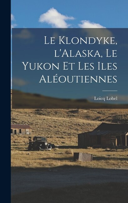 Couverture_Le Klondyke, l'Alaska, le Yukon et les Iles Aléoutiennes