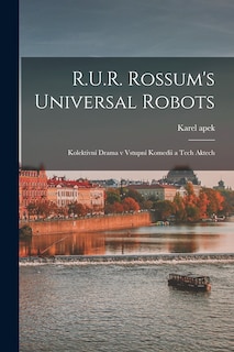 Front cover_R.U.R. Rossum's universal robots; kolektivní drama v vstupní komedii a tech aktech