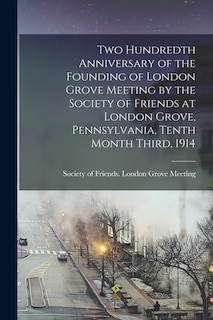 Couverture_Two Hundredth Anniversary of the Founding of London Grove Meeting by the Society of Friends at London Grove, Pennsylvania, Tenth Month Third, 1914