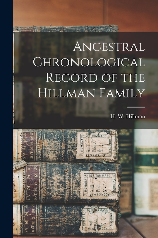 Front cover_Ancestral Chronological Record of the Hillman Family