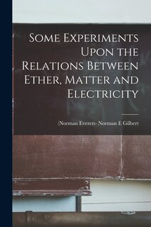 Front cover_Some Experiments Upon the Relations Between Ether, Matter and Electricity