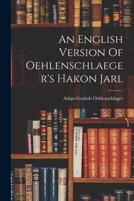 Front cover_An English Version Of Oehlenschlaeger's Hakon Jarl