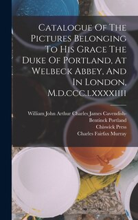 Front cover_Catalogue Of The Pictures Belonging To His Grace The Duke Of Portland, At Welbeck Abbey, And In London, M.d.ccc.lxxxxiiii
