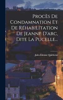 Front cover_Procès De Condamnation Et De Réhabilitation De Jeanne D'arc, Dite La Pucelle...