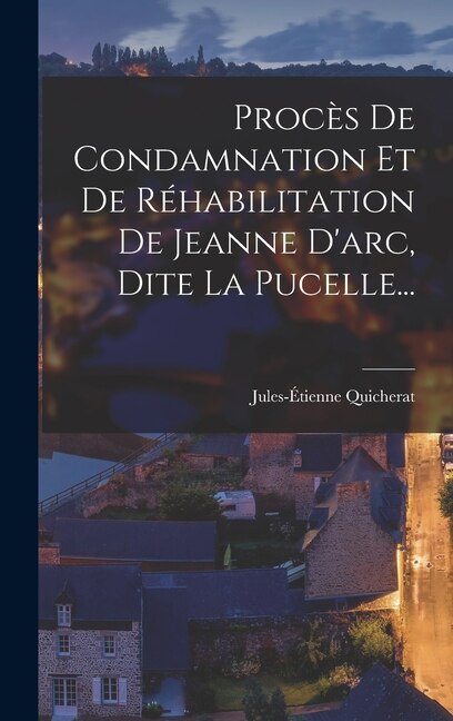 Front cover_Procès De Condamnation Et De Réhabilitation De Jeanne D'arc, Dite La Pucelle...