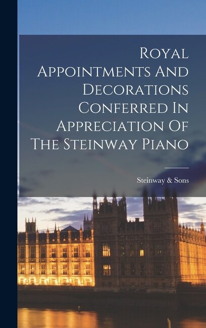 Royal Appointments And Decorations Conferred In Appreciation Of The Steinway Piano