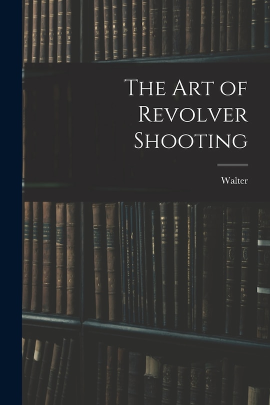 Front cover_The Art of Revolver Shooting