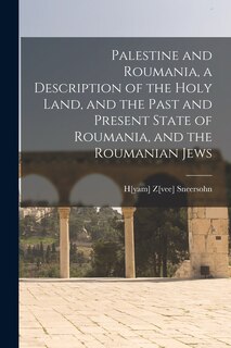 Couverture_Palestine and Roumania, a Description of the Holy Land, and the Past and Present State of Roumania, and the Roumanian Jews