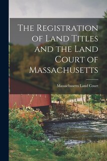 Front cover_The Registration of Land Titles and the Land Court of Massachusetts