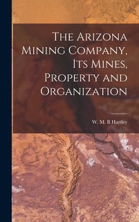 Front cover_The Arizona Mining Company, its Mines, Property and Organization