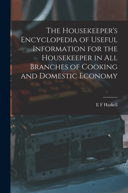 Front cover_The Housekeeper's Encyclopedia of Useful Information for the Housekeeper in All Branches of Cooking and Domestic Economy