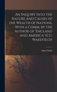Front cover_An Inquiry Into the Nature and Causes of the Wealth of Nations. With a Comm. by the Author of 'england and America' (E.G. Wakefield)