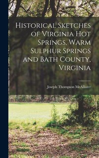 Front cover_Historical Sketches of Virginia Hot Springs, Warm Sulphur Springs and Bath County, Virginia