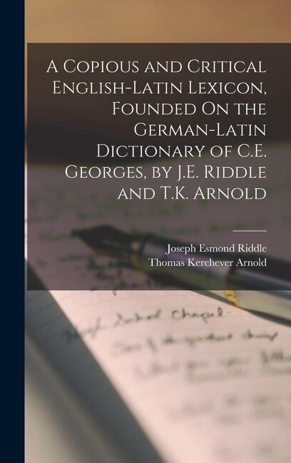 Front cover_A Copious and Critical English-Latin Lexicon, Founded On the German-Latin Dictionary of C.E. Georges, by J.E. Riddle and T.K. Arnold