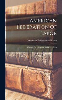 Front cover_American Federation of Labor; History, Encyclopedia, Reference Book