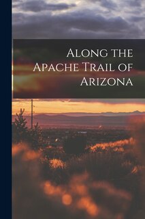Front cover_Along the Apache Trail of Arizona