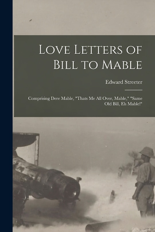 Front cover_Love Letters of Bill to Mable; Comprising Dere Mable, Thats me all Over, Mable, Same old Bill, eh Mable!
