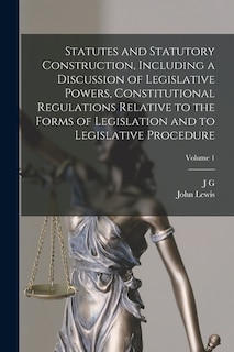 Front cover_Statutes and Statutory Construction, Including a Discussion of Legislative Powers, Constitutional Regulations Relative to the Forms of Legislation and to Legislative Procedure; Volume 1