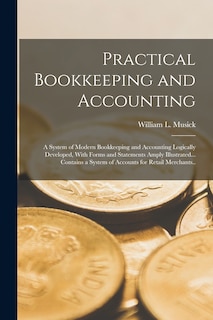Front cover_Practical Bookkeeping and Accounting; a System of Modern Bookkeeping and Accounting Logically Developed, With Forms and Statements Amply Illustrated... Contains a System of Accounts for Retail Merchants..