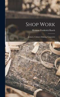 Front cover_Shop Work; Joinery, Cabinet-making, Carpentry
