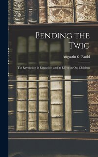Front cover_Bending the Twig; the Revolution in Education and its Effect on our Children