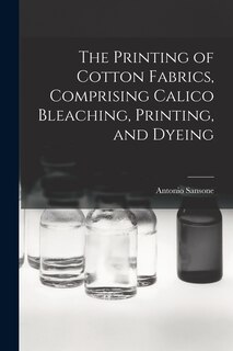 Front cover_The Printing of Cotton Fabrics, Comprising Calico Bleaching, Printing, and Dyeing