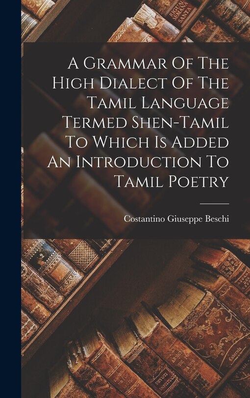 Front cover_A Grammar Of The High Dialect Of The Tamil Language Termed Shen-tamil To Which Is Added An Introduction To Tamil Poetry