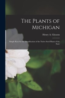 Front cover_The Plants of Michigan; Simple Keys for the Identification of the Native Seed Plants of the State