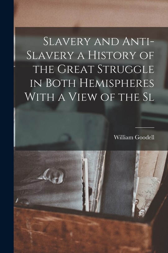 Couverture_Slavery and Anti-Slavery a History of the Great Struggle in Both Hemispheres With a View of the Sl