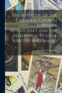 Front cover_The Attitude of the Catholic Church Towards Witchcraft and the Allied Practices of Sorcery and Magic