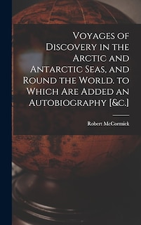 Front cover_Voyages of Discovery in the Arctic and Antarctic Seas, and Round the World. to Which Are Added an Autobiography [&c.]