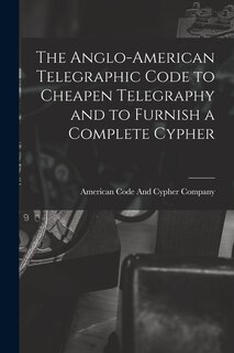 Couverture_The Anglo-American Telegraphic Code to Cheapen Telegraphy and to Furnish a Complete Cypher