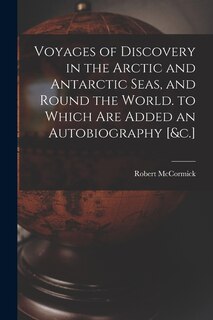 Front cover_Voyages of Discovery in the Arctic and Antarctic Seas, and Round the World. to Which Are Added an Autobiography [&c.]