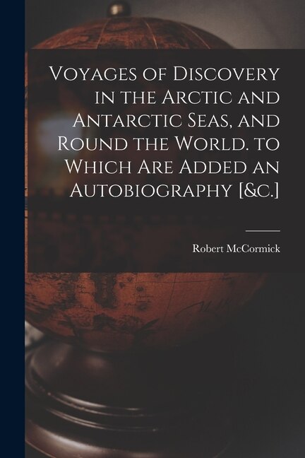 Front cover_Voyages of Discovery in the Arctic and Antarctic Seas, and Round the World. to Which Are Added an Autobiography [&c.]