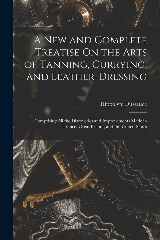 Couverture_A New and Complete Treatise On the Arts of Tanning, Currying, and Leather-Dressing