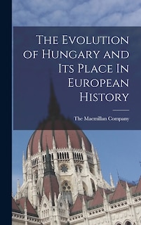 Couverture_The Evolution of Hungary and Its Place In European History