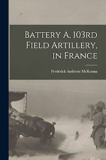 Front cover_Battery A, 103rd Field Artillery, in France