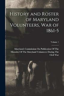 Front cover_History and Roster of Maryland Volunteers, War of 1861-5; Volume 1