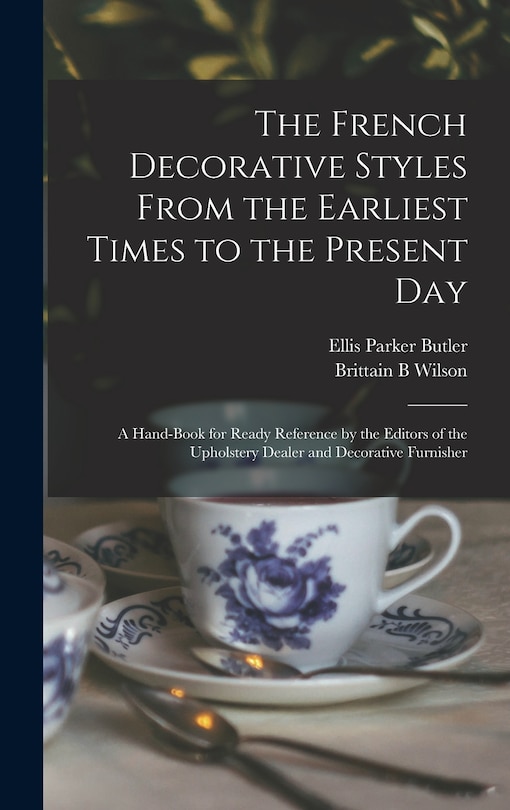 Couverture_The French Decorative Styles From the Earliest Times to the Present day; a Hand-book for Ready Reference by the Editors of the Upholstery Dealer and Decorative Furnisher
