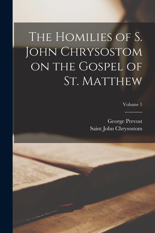 Couverture_The Homilies of S. John Chrysostom on the Gospel of St. Matthew; Volume 1