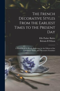 Front cover_The French Decorative Styles From the Earliest Times to the Present day; a Hand-book for Ready Reference by the Editors of the Upholstery Dealer and Decorative Furnisher