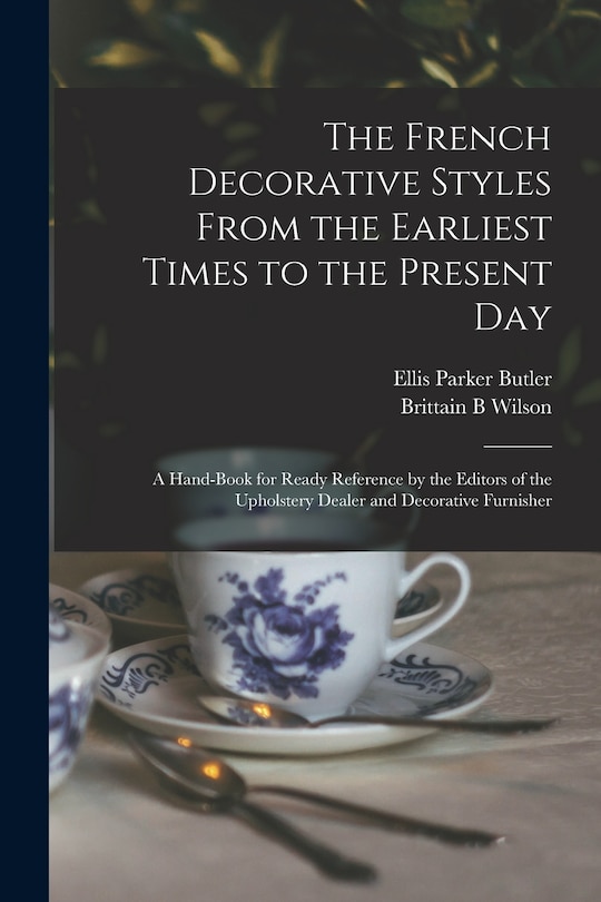 Front cover_The French Decorative Styles From the Earliest Times to the Present day; a Hand-book for Ready Reference by the Editors of the Upholstery Dealer and Decorative Furnisher