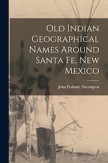 Front cover_Old Indian Geographical Names Around Santa Fe, New Mexico